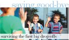 It’s the first day of school for your little one and time to prepare for that first big drop-off and good-bye!